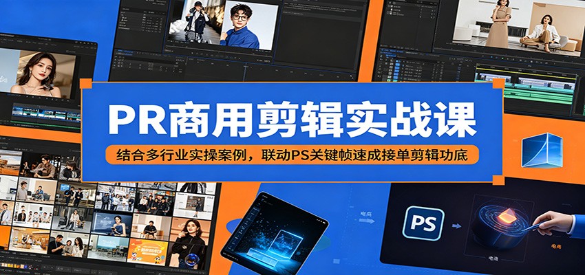 PR商用剪辑实战课:结合多行业实操案例,联动PS关键帧速成接单剪辑功底-优优云网创
