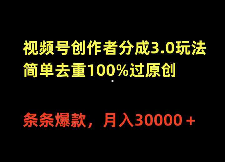(10001期)视频号创作者分成3.0玩法,简单去重100%过原创,条条爆款,月入30000+-优优云网创