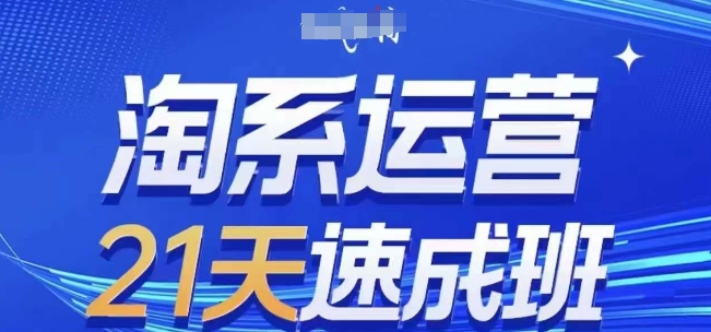 淘系运营21天速成班,0基础轻松搞定淘系运营,不做假把式,快速复制落地(更新26年5月)-优优云网创