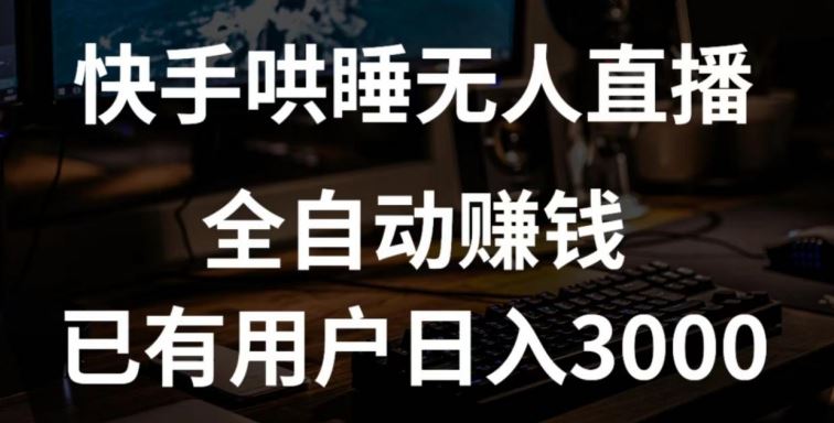 快手哄睡无人直播+独家挂载技术,已有用户日入3000+【赚钱流程+直播素材】【揭秘】-优优云网创