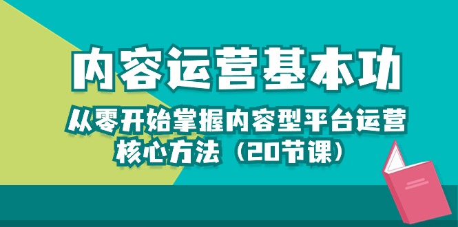 内容运营-基本功:从零开始掌握内容型平台运营核心方法(20节课)-优优云网创