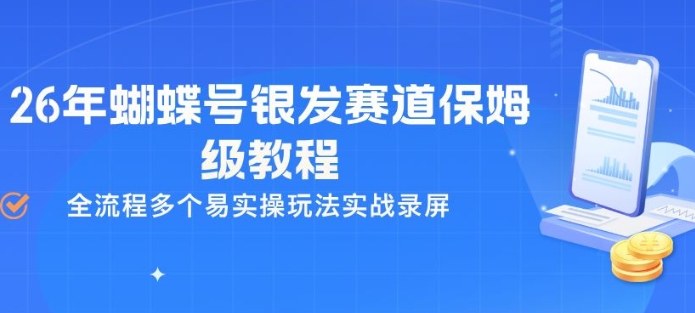 26年蝴蝶号银发赛道保姆级教程,全流程多个易实操玩法实战录屏-优优云网创