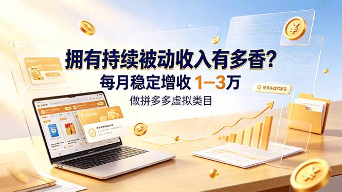 拥有持续被动收入有多香?做拼多多虚拟类目,每月稳定增收 1-3 万-优优云网创