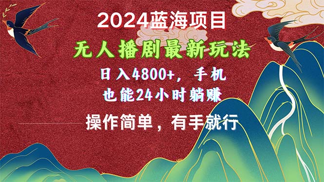 (10897期)2024蓝海项目,无人播剧最新玩法,日入4800+,手机也能操作简单有手就行-优优云网创