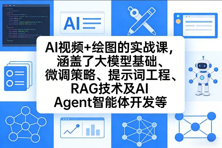AI视频+绘图的实战课,涵盖了大模型基础、微调策略、提示词工程、RAG技术及AI Agent智能体开发等(更新)-优优云网创