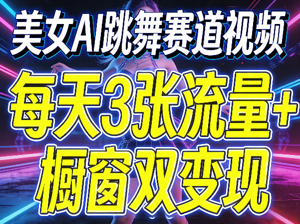美女AI跳舞赛道视频,每天3张流量+橱窗双变现,新手保姆级制作教学-优优云网创
