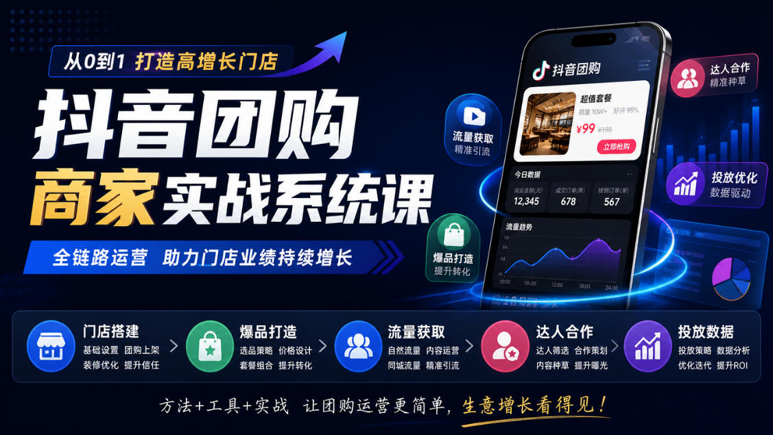 抖音团购商家实战系统课|门店搭建、爆品打造、流量获取、达人合作、投放数据全链路运营 抖音团购商家实战系统课|门店搭建、爆品打造、流量获取、达人合作、投放数据全链路运营