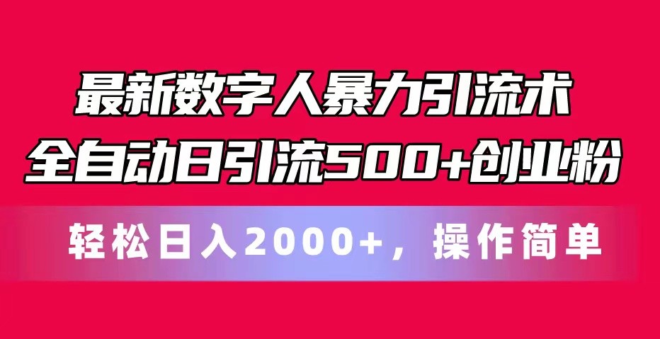 最新数字人暴力引流术全自动日引流500+创业粉轻松日入2000+,操作简单-优优云网创