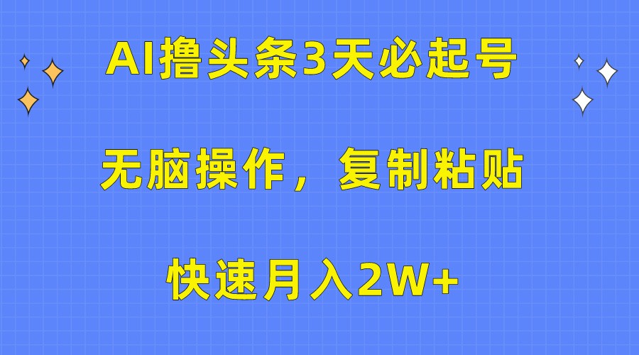 AI撸头条3天必起号,无脑操作3分钟1条,复制粘贴轻松月入2W+-优优云网创