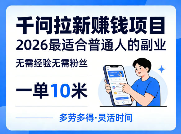 一单10米,不少人都在找的千问拉新賺钱项目,无需经验无需粉丝,2026最适合普通人副业(更新6月11日)-优优云网创