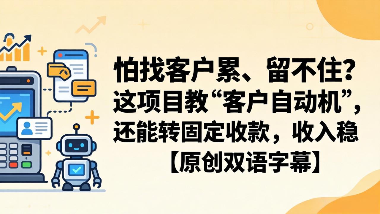 怕找客户累、留不住?这项目教 “客户自动机”,还能转固定收款,收入稳【原创双语字幕】-优优云网创