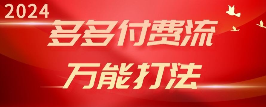 2024多多付费流万能打法、强付费起爆、流量逻辑、高转化、高投产【揭秘】-优优云网创