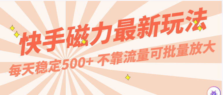 每天稳定500+,外面卖2980的快手磁力最新玩法,不靠流量可批量放大,手机电脑都可操作-优优云网创