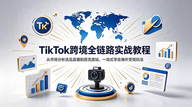 TikTok+独立站跨境基础全套教程，拆解平台盈利逻辑，新手从零跑通变现全流程-优优云网创