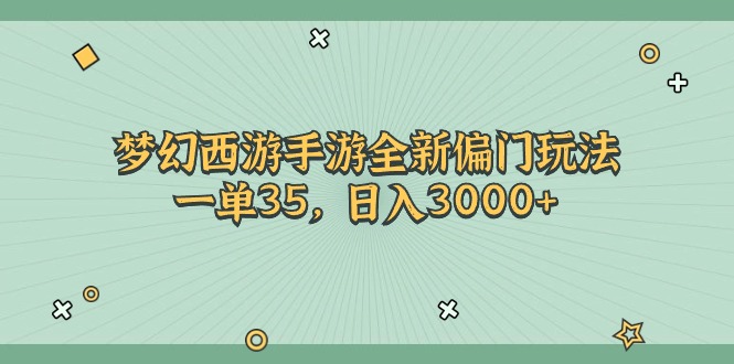 (11338期)梦幻西游手游全新偏门玩法,一单35,日入3000+-优优云网创