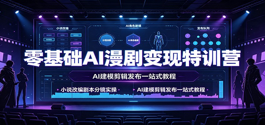 零基础AI漫剧变现特训营:小说改编剧本分镜实操,AI建模剪辑发布一站式教程-优优云网创