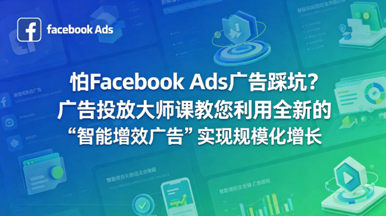 怕Facebook Ads广告踩坑?广告投放大师课教您利用全新的“智能增效广告”实现规模化增长【原创双语字幕】-优优云网创