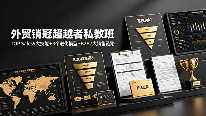 外贸销冠超越者私教班:TOP Sales9大技能+3个进化模型+B2B7大销售链路,系统进阶-优优云网创