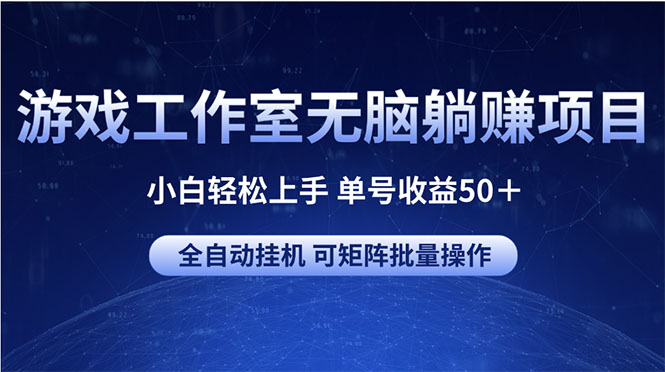 (10783期)游戏工作室无脑躺赚项目 小白轻松上手 单号收益50+ 可矩阵批量操作-优优云网创