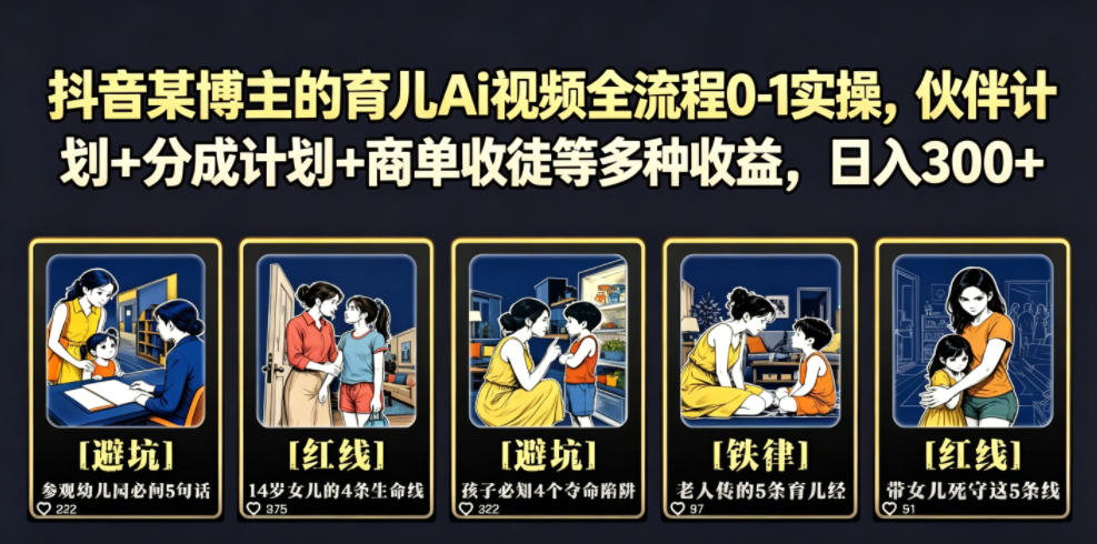 抖音某博主的育儿Ai视频全流程0-1实操，伙伴计划+分成计划+商单收徒等多种收益，日入300+-优优云网创