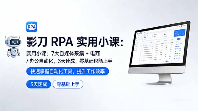 影刀 RPA 实用小课:7 大自媒体采集 + 电商 / 办公自动化,3 天速成,零基础也能上手-优优云网创