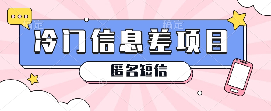 利用信息差操作的冷门赚钱项目,揭秘“匿名短信”日赚几十几百的玩法-优优云网创