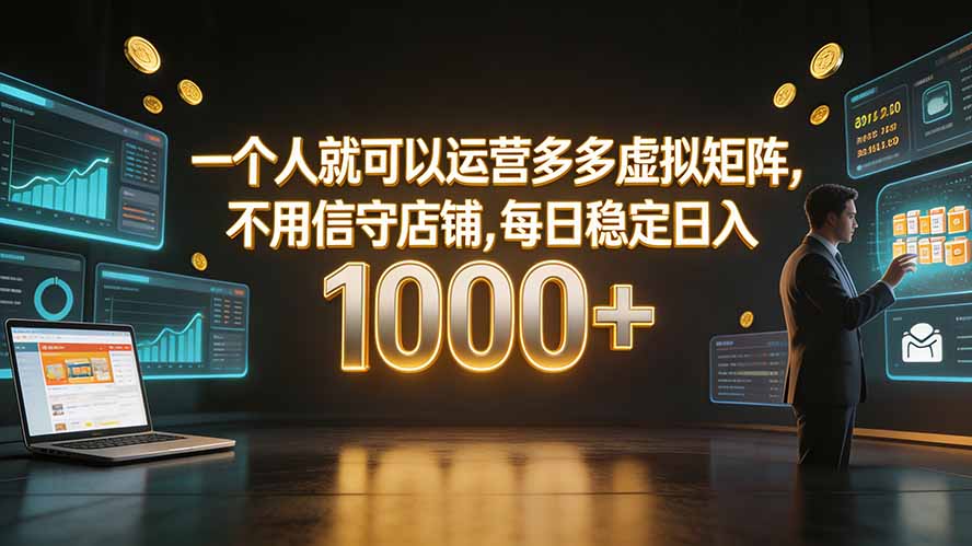 一个人就可以运营多多虚拟矩阵,不用值守店铺,每日稳定日入 1000+-优优云网创