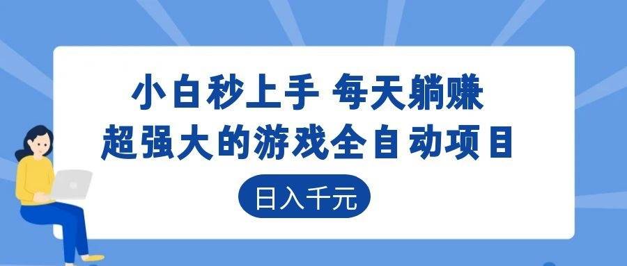 (18897期)超强大的游戏全自动项目,日入1000+,小白秒上手,每天躺赚!-优优云网创