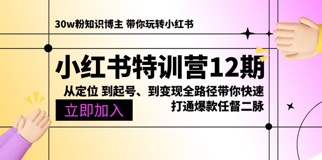 (10666期)小红书特训营12期:从定位 到起号、到变现全路径带你快速打通爆款任督二脉-优优云网创
