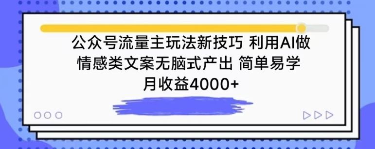 公众号流量主玩法新技巧,利用AI做情感类文案无脑式产出,简单易学,月收益4000+【揭秘】-优优云网创