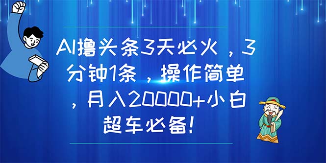 (11033期)AI撸头条3天必火,3分钟1条,操作简单,月入20000+小白超车必备!-优优云网创
