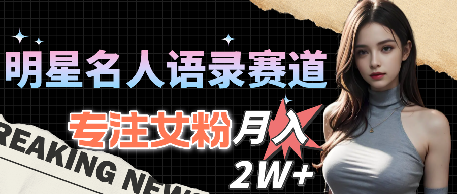 (10279期)明星名人语录赛道全新升级玩法,专注女粉,月入2W+(教程+1303G素材)-优优云网创
