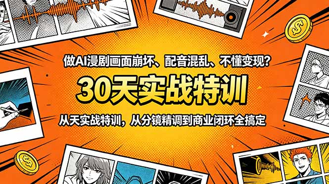 做AI漫剧画面崩坏、配音混乱、不懂变现?30天实战特训,从分镜精调到商业闭环全搞定-优优云网创