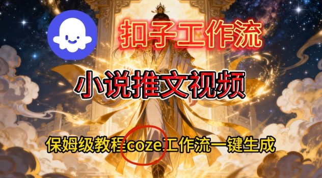 Coze扣子智能体工作流一键生成小说推文视频,保姆级搭建教学-优优云网创