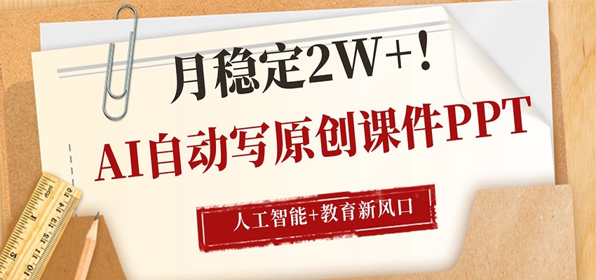 AI自动写原创课件PPT,人工智能+教育新AI风口,月稳定2W+-优优云网创