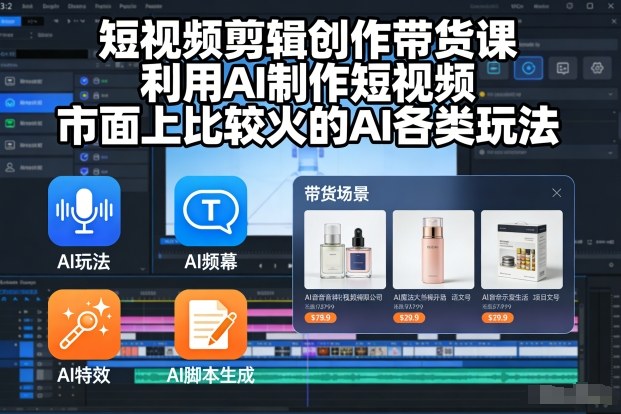 短视频剪辑创作带货课,利用AI制作短视频,市面上比较火的AI各类玩法-优优云网创