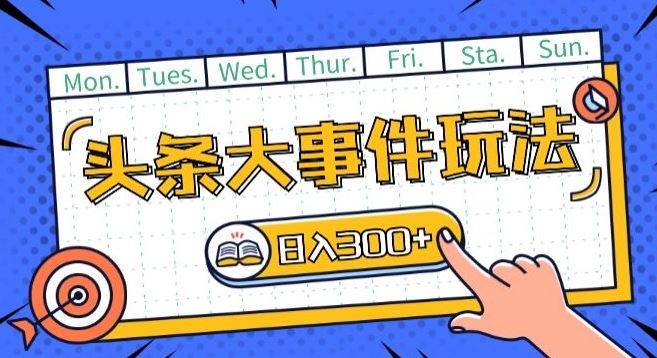 头条最新大事件玩法头条首发,可矩阵操作,单号日入一两张【揭秘】-优优云网创