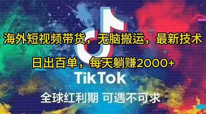 (10051期)海外短视频带货,无脑搬运,最新技术,日出百单,每天躺赚2000+-优优云网创
