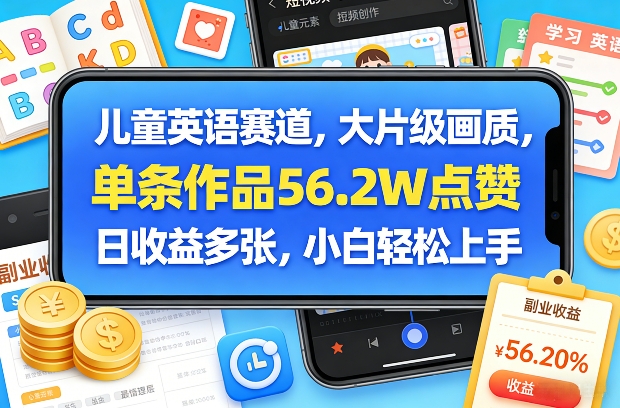 儿童英语赛道,大片级画质,单条作品56.2W点赞,日收益多张,小白轻松上手-优优云网创