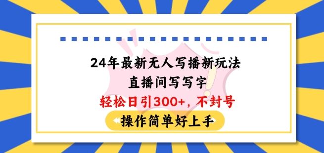 24年最新无人写播新玩法直播间,写写字轻松日引100+粉丝,不封号操作简单好上手【揭秘】-优优云网创
