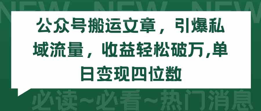 (9795期)公众号搬运文章,引爆私域流量,收益轻松破万,单日变现四位数-优优云网创