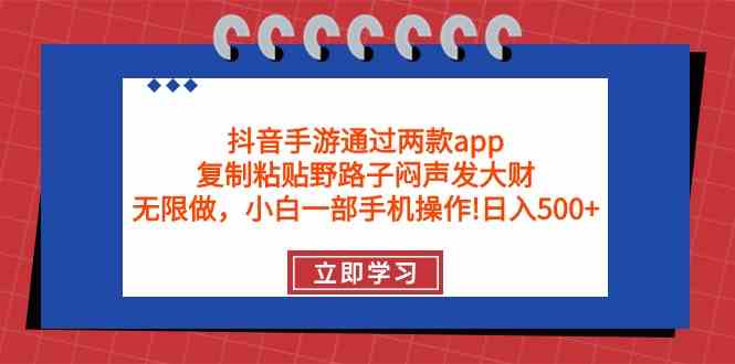 (9912期)抖音手游通过两款app,复制粘贴野路子闷声发大财,无限做 一部手机日入500+-优优云网创