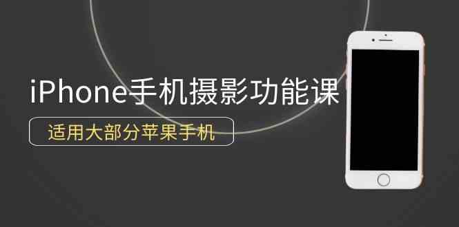 (9969期)0基础带你玩转iPhone手机摄影功能,适用大部分苹果手机(12节视频课)-优优云网创