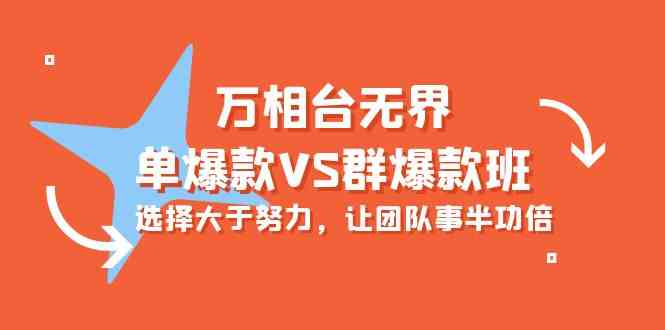 (10065期)万相台无界-单爆款VS群爆款班:选择大于努力,让团队事半功倍(16节课)-优优云网创