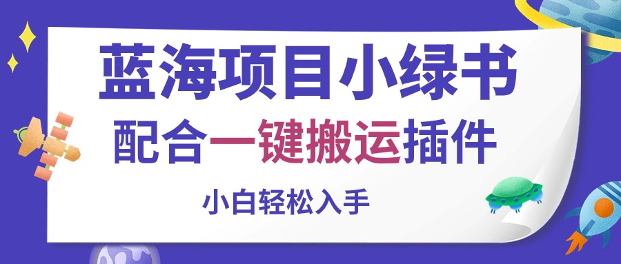 （10841期）蓝海项目小绿书，配合一键搬运插件，小白轻松入手-优优云网创