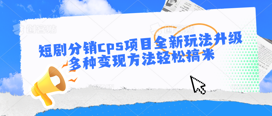 短剧分销cps项目全新玩法升级,多种变现方法轻松搞米-优优云网创