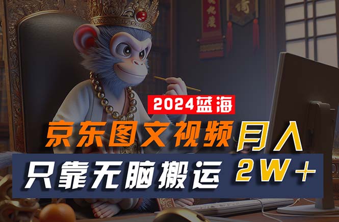 (10879期)2024最新蓝海项目,只靠无脑搬运,不需要剪辑,有手就会,京东图文视频…-优优云网创