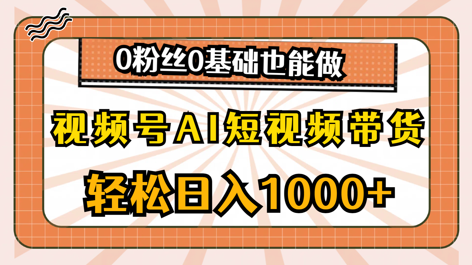 (10945期)视频号AI短视频带货,轻松日入1000+,0粉丝0基础也能做-优优云网创