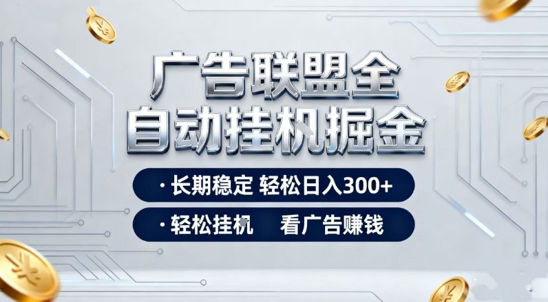 广告联盟全自动掘金,长期稳定轻松日入3张+,轻松挂G看广告賺米【揭秘】-优优云网创