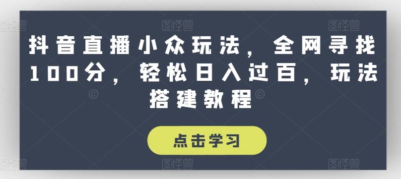 抖音直播小众玩法,全网寻找100分,轻松日入过百,玩法搭建教程【揭秘】